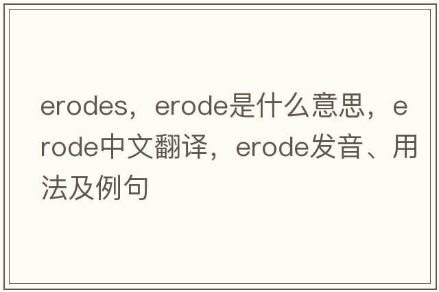 erodes，erode是什么意思，erode中文翻譯，erode發(fā)音、用法及例句