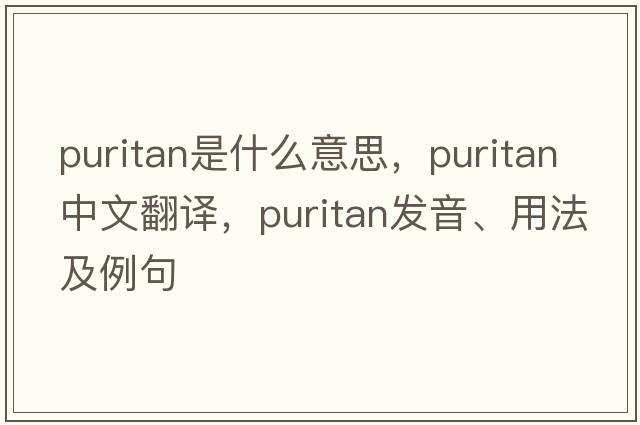 puritan是什么意思，puritan中文翻譯，puritan發(fā)音、用法及例句