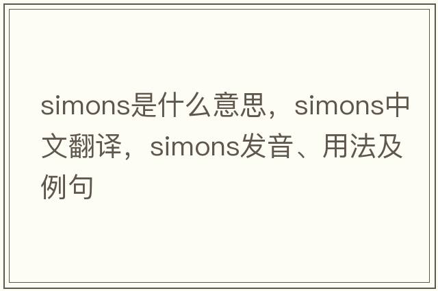 Simons是什么意思，Simons中文翻譯，Simons發(fā)音、用法及例句