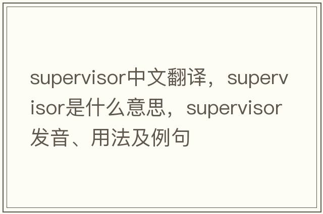 supervisor中文翻譯，supervisor是什么意思，supervisor發(fā)音、用法及例句