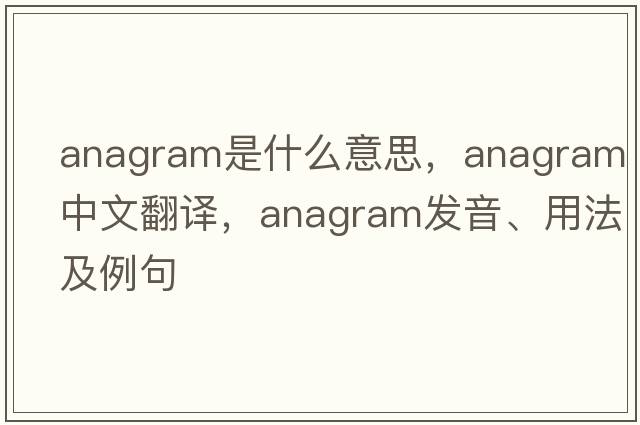 anagram是什么意思，anagram中文翻譯，anagram發(fā)音、用法及例句