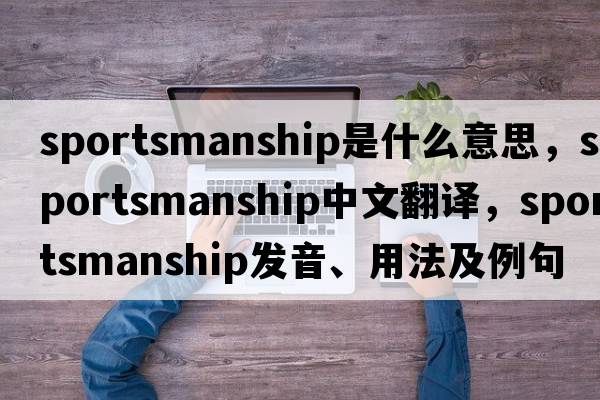 sportsmanship是什么意思，sportsmanship中文翻譯，sportsmanship發(fā)音、用法及例句
