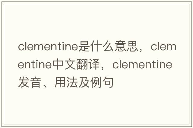 Clementine是什么意思，Clementine中文翻譯，Clementine發(fā)音、用法及例句