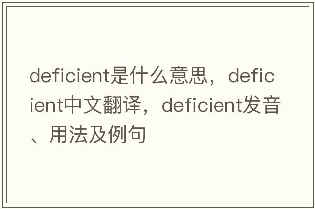 deficient是什么意思，deficient中文翻譯，deficient發(fā)音、用法及例句