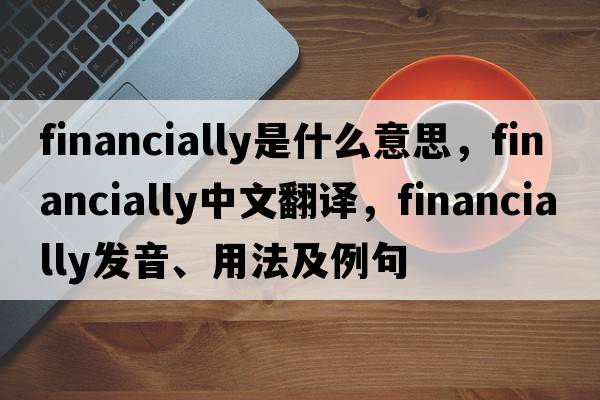 financially是什么意思，financially中文翻譯，financially發(fā)音、用法及例句
