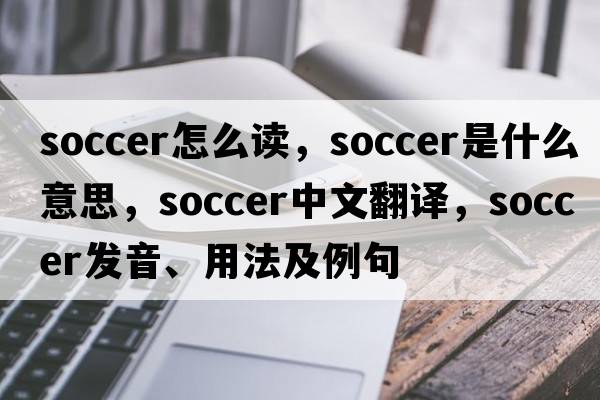 soccer怎么讀，soccer是什么意思，soccer中文翻譯，soccer發(fā)音、用法及例句