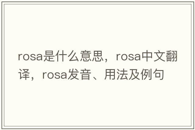 rosa是什么意思，rosa中文翻譯，rosa發(fā)音、用法及例句