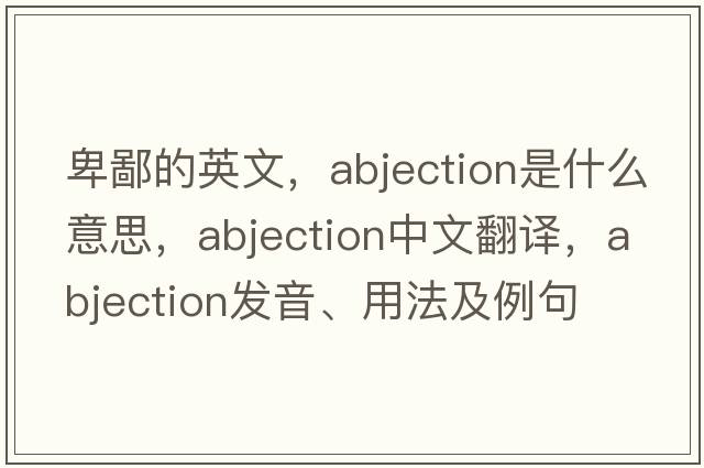 卑鄙的英文，abjection是什么意思，abjection中文翻譯，abjection發(fā)音、用法及例句