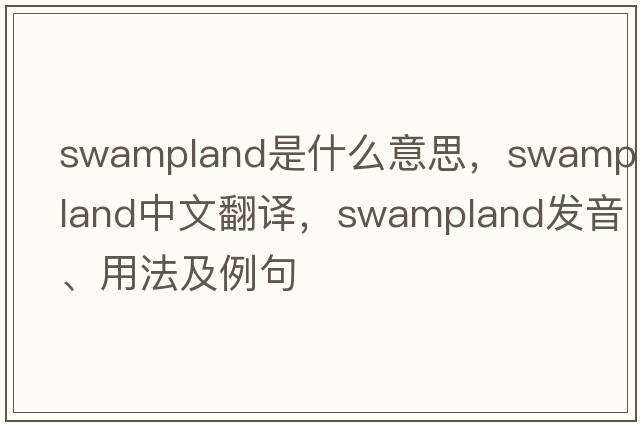 swampland是什么意思，swampland中文翻譯，swampland發(fā)音、用法及例句