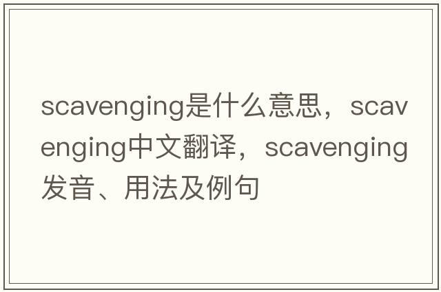 scavenging是什么意思，scavenging中文翻譯，scavenging發(fā)音、用法及例句
