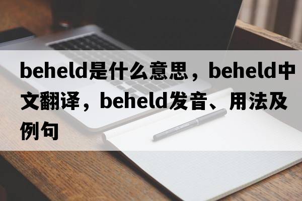 beheld是什么意思，beheld中文翻譯，beheld發(fā)音、用法及例句