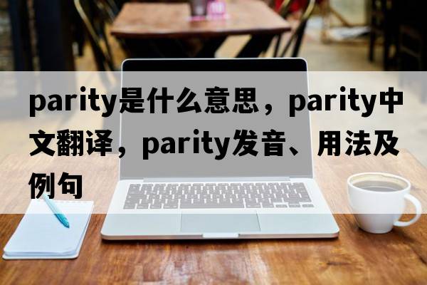 parity是什么意思，parity中文翻譯，parity發(fā)音、用法及例句