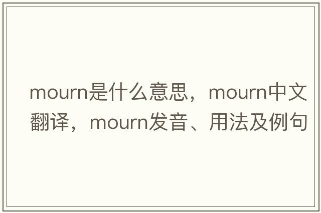 mourn是什么意思，mourn中文翻譯，mourn發(fā)音、用法及例句