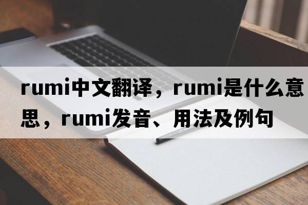 Rumi中文翻譯，Rumi是什么意思，Rumi發(fā)音、用法及例句