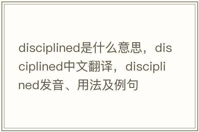 disciplined是什么意思，disciplined中文翻譯，disciplined發(fā)音、用法及例句