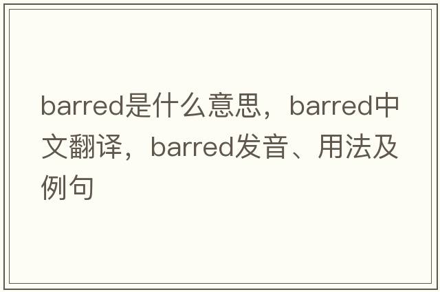 barred是什么意思，barred中文翻譯，barred發(fā)音、用法及例句