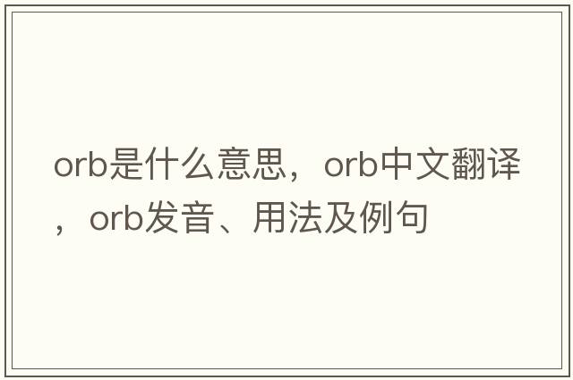 orb是什么意思，orb中文翻譯，orb發(fā)音、用法及例句