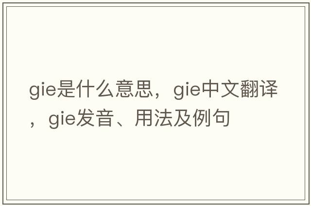 gie是什么意思，gie中文翻譯，gie發(fā)音、用法及例句