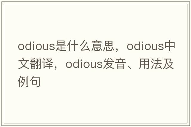 odious是什么意思，odious中文翻譯，odious發(fā)音、用法及例句