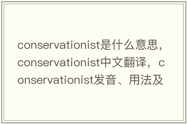 conservationist是什么意思，conservationist中文翻譯，conservationist發(fā)音、用法及例句