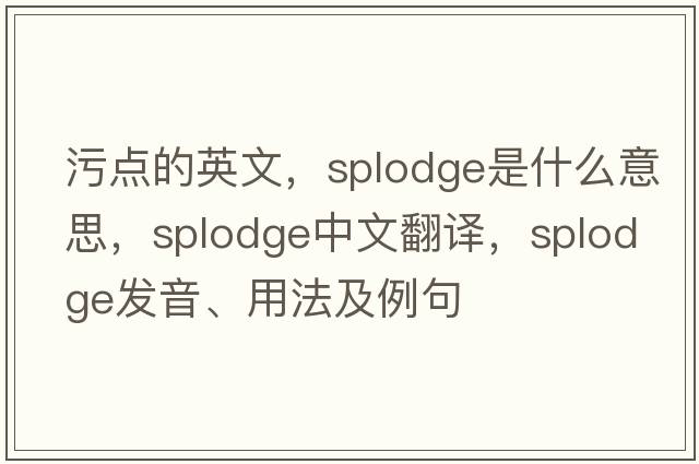 污點(diǎn)的英文，splodge是什么意思，splodge中文翻譯，splodge發(fā)音、用法及例句