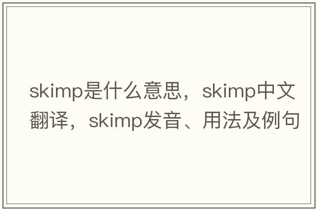 skimp是什么意思，skimp中文翻譯，skimp發(fā)音、用法及例句