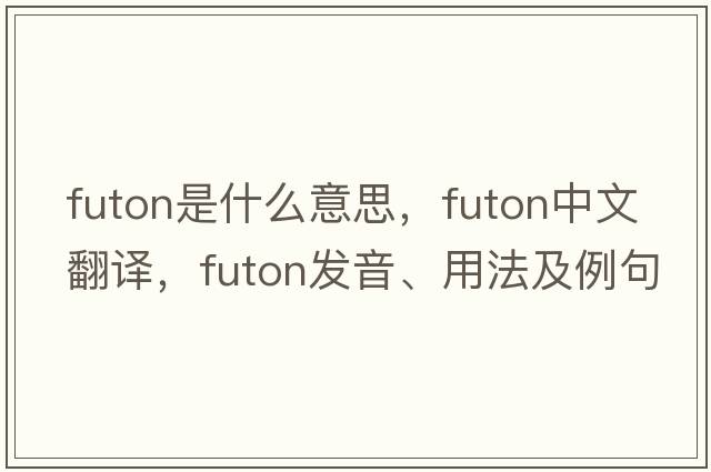 futon是什么意思，futon中文翻譯，futon發(fā)音、用法及例句