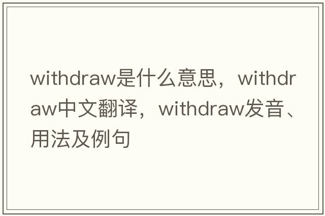 withdraw是什么意思，withdraw中文翻譯，withdraw發(fā)音、用法及例句