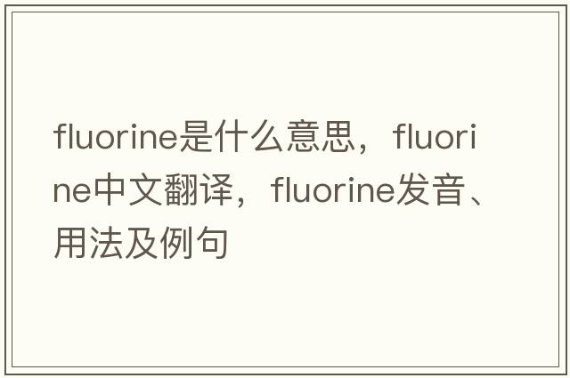 fluorine是什么意思，fluorine中文翻譯，fluorine發(fā)音、用法及例句