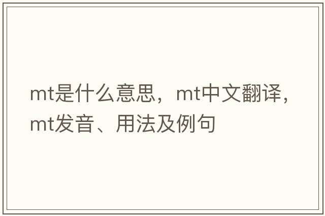 Mt是什么意思，Mt中文翻譯，Mt發(fā)音、用法及例句