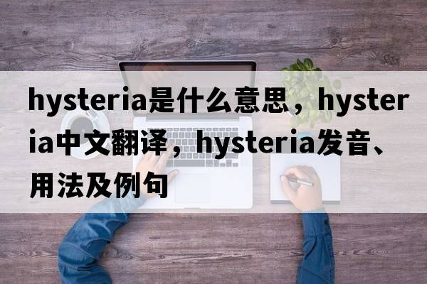 hysteria是什么意思，hysteria中文翻譯，hysteria發(fā)音、用法及例句