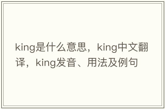 king是什么意思，king中文翻譯，king發(fā)音、用法及例句