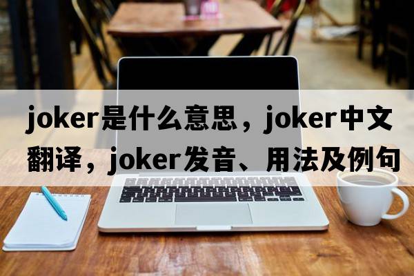 joker是什么意思，joker中文翻譯，joker發(fā)音、用法及例句