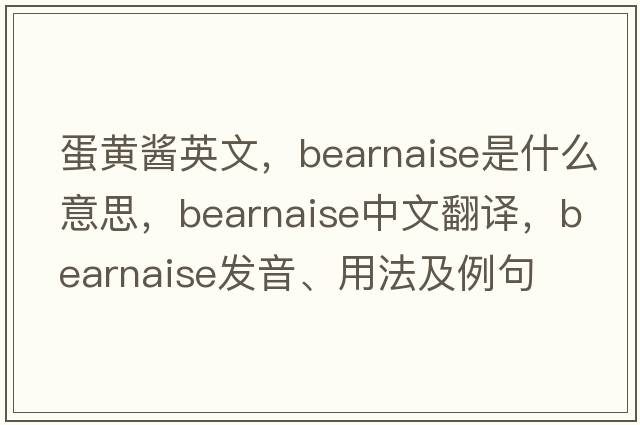 蛋黃醬英文，bearnaise是什么意思，bearnaise中文翻譯，bearnaise發(fā)音、用法及例句