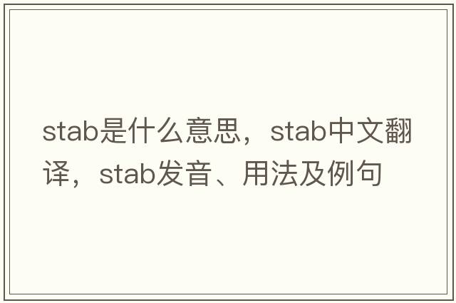 stab是什么意思，stab中文翻譯，stab發(fā)音、用法及例句