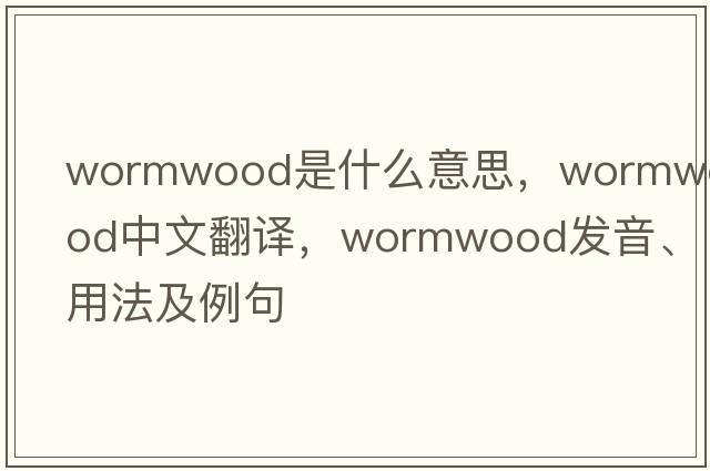 wormwood是什么意思，wormwood中文翻譯，wormwood發(fā)音、用法及例句