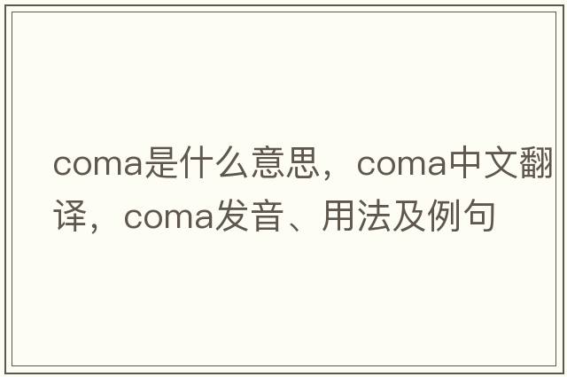coma是什么意思，coma中文翻譯，coma發(fā)音、用法及例句