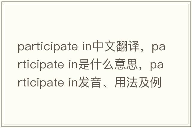 participate in中文翻譯，participate in是什么意思，participate in發(fā)音、用法及例句
