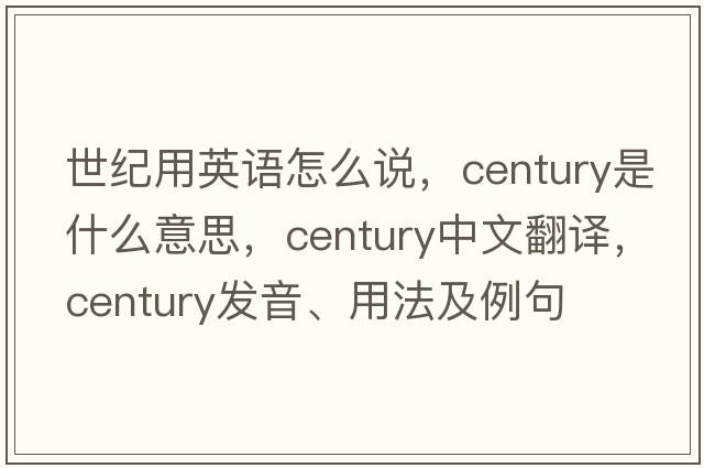 世紀用英語(yǔ)怎么說(shuō)，century是什么意思，century中文翻譯，century發(fā)音、用法及例句