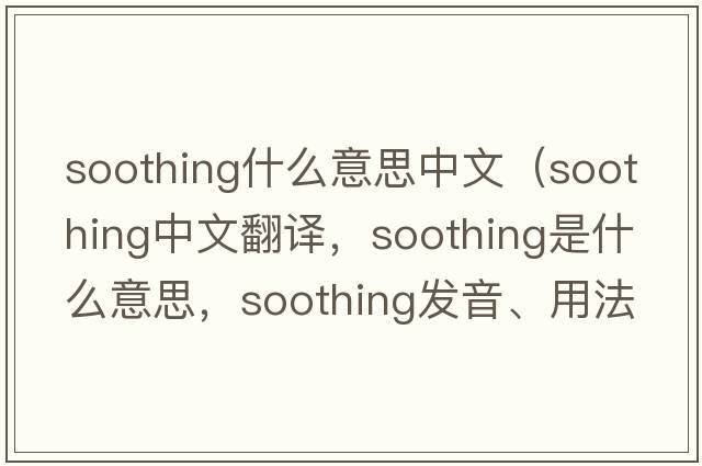 soothing什么意思中文（soothing中文翻譯，soothing是什么意思，soothing發(fā)音、用法及例句）