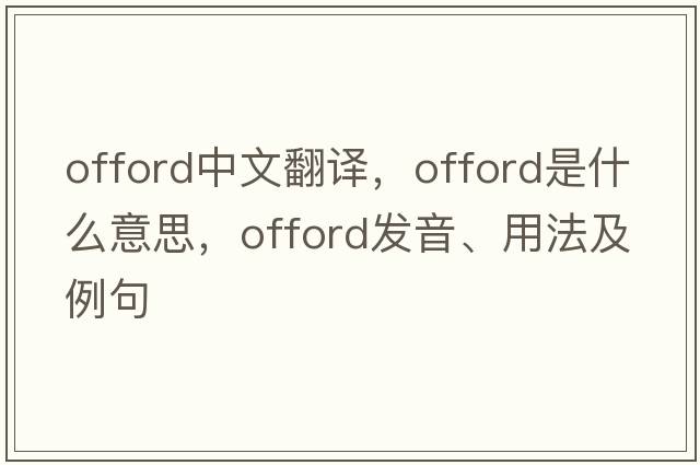Offord中文翻譯，Offord是什么意思，Offord發(fā)音、用法及例句