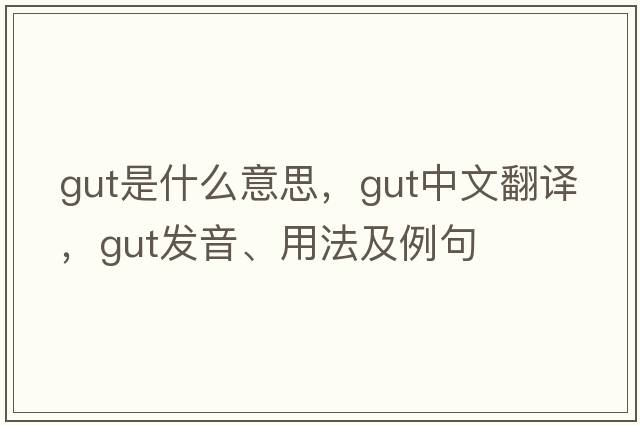 gut是什么意思，gut中文翻譯，gut發(fā)音、用法及例句