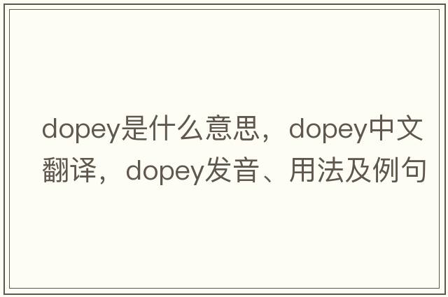 dopey是什么意思，dopey中文翻譯，dopey發(fā)音、用法及例句