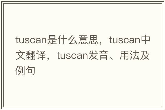 Tuscan是什么意思，Tuscan中文翻譯，Tuscan發(fā)音、用法及例句