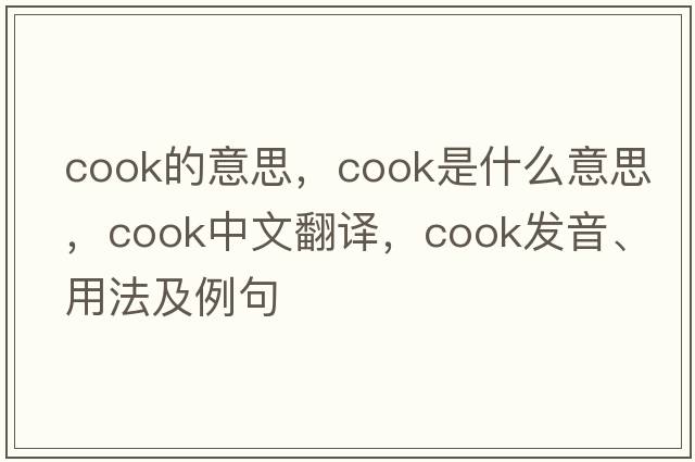 cook的意思，cook是什么意思，cook中文翻譯，cook發(fā)音、用法及例句