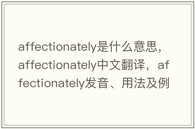 affectionately是什么意思，affectionately中文翻譯，affectionately發(fā)音、用法及例句
