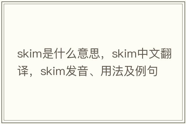 skim是什么意思，skim中文翻譯，skim發(fā)音、用法及例句