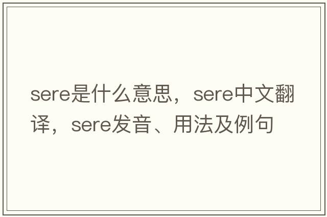 sere是什么意思，sere中文翻譯，sere發(fā)音、用法及例句