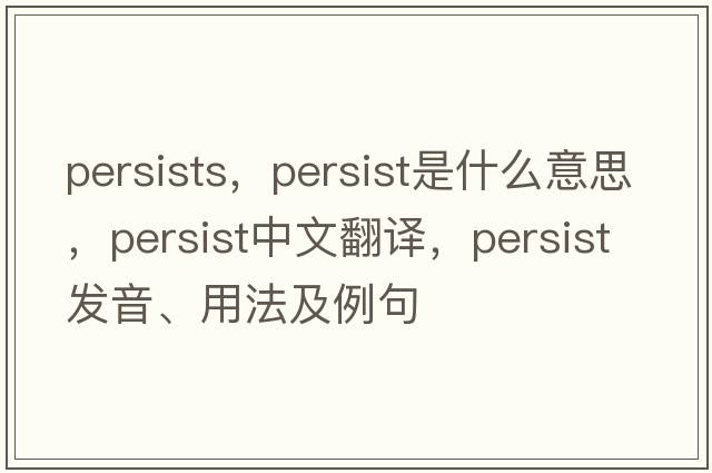persists，persist是什么意思，persist中文翻譯，persist發(fā)音、用法及例句