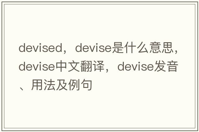 devised，devise是什么意思，devise中文翻譯，devise發(fā)音、用法及例句